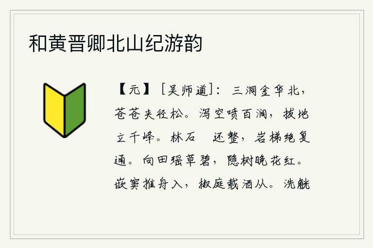 和黄晋卿北山纪游韵，金华城的北面,青翠苍苍的山间小路两旁长满松树。它从空中倾泻而下,喷涌出众多的山涧;它拔地而起,耸立在千山万峰之上。山林中的石头嶙峋而又整齐,悬崖峭壁上的梯子断了