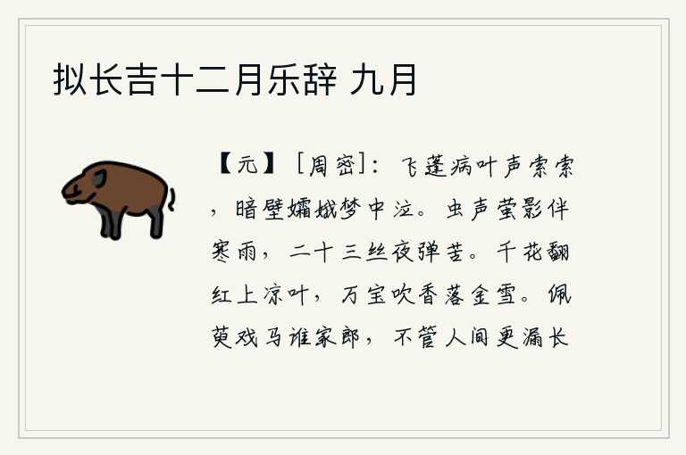 拟长吉十二月乐辞 九月,病叶上飞舞的蓬草发出索索的声音,幽暗的墙壁上孤独的嫦娥在梦中哭泣。虫声和萤火虫的影子伴随着阵阵寒冷的雨滴,在这漫漫长夜里,丝竹弹琴的声音更觉凄苦。无数的花瓣在秋