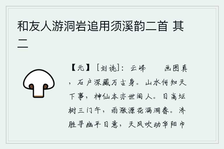 和友人游洞岩追用须溪韵二首 其二,峰峦如云,宛如画中所绘;石门深处,隐藏着万古不朽的仙人之身。山水不知道世间万事,神仙也不过是世间的人。太阳升得很高,坛上的树木在正午时分才开放;雨水上涨了,源头