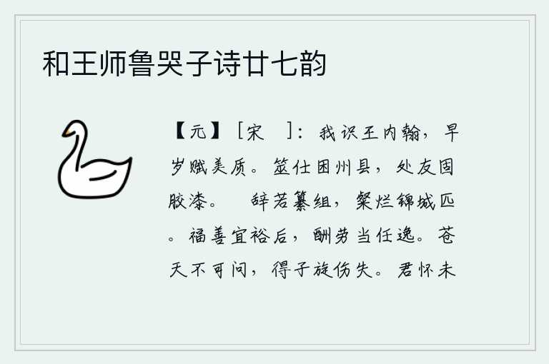 和王师鲁哭子诗廿七韵,我认识王内翰,他早年写的赋文辞优美质朴。占卜出仕会使你陷入州县的困境,与你相处的朋友一定像胶漆一样牢固。文章写得好似编织的丝带,文采灿烂可与锦城相媲美。获得福分