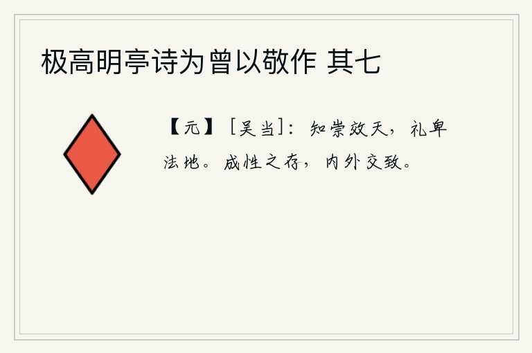 极高明亭诗为曾以敬作 其七，知觉崇高要效法上天,礼仪卑下要效法大地。修养成人的本性,必须通过内心和外表来达到目的。