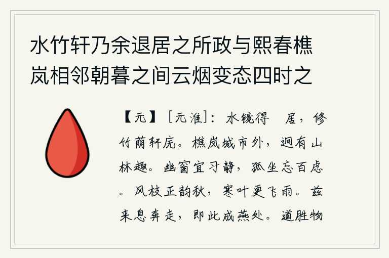 水竹轩乃余退居之所政与熙春樵岚相邻朝暮之间云烟变态四时之景气象万千其画工吟笔之所不能尽者皆致吾书窗几席之间因赋樵岚閒居水竹轩土字韵邀好事者和之,像水镜一样清澈明净,我能够悠闲地居住,修长的竹子遮盖了厅堂和廊庑。在繁华热闹的都市城外,樵夫和雾气缭绕的山林之中,迥然有一种悠闲自在的山林情趣。在幽静的窗户下应