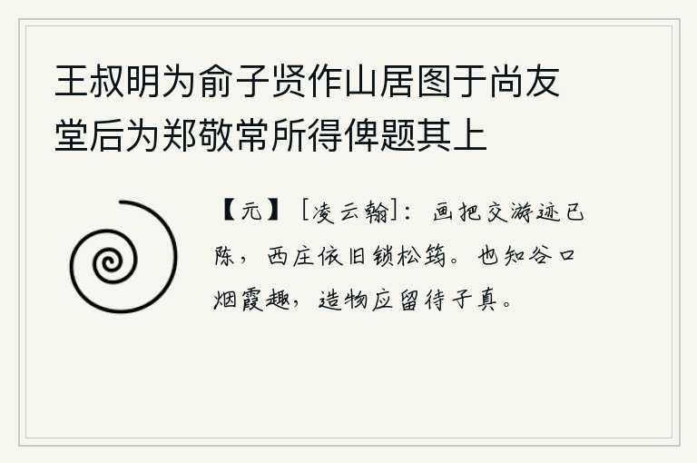 王叔明为俞子贤作山居图于尚友堂后为郑敬常所得俾题其上，画把上所交往的朋友们的行迹已经全都陈列出来了,只有西庄依旧锁着松树和竹子。你也知道谷口的烟霞是多么的美好啊,自然界的造化一定是在等待着你这个真正的仙人。