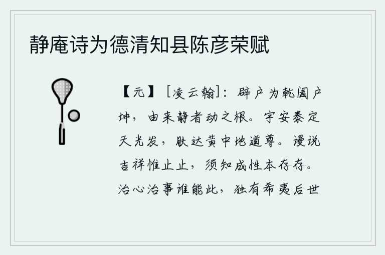 静庵诗为德清知县陈彦荣赋,打开门是乾的象征,关闭门是坤的象征,自古以来安静就是动荡的根源。天下太平无事,天上的光芒四射。人的身体通达于黄道中,地道也就尊贵起来了。白白地说吉祥只是暂时停止