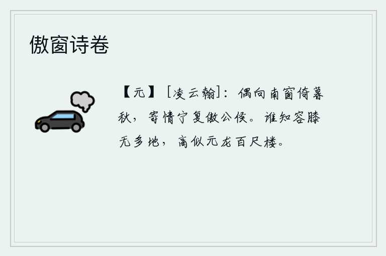 傲窗诗卷，偶尔向着南窗倚靠在傍晚的秋天,寄托我的情意难道还要傲视公侯吗?有谁知道可以容下我的膝盖就不会有多余的空地,就像王羲之修建了百尺高楼一样。