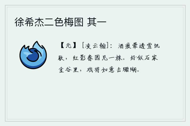 徐希杰二色梅图 其一，喝醉了酒,脸上的酒晕透过雪花,像饥饿得要挨饿一样;春天的园子里,只剩下一株红色的果实。好象石崇家在金谷里玩耍,用如意鸟击打珊瑚。