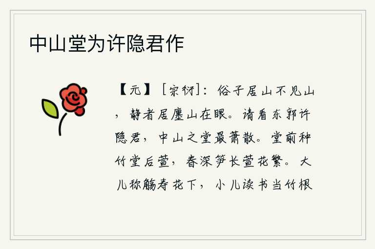 中山堂为许隐君作,世俗的人住在山里看不见山,安静的人住在集市上山就在眼前。请看东郭的许隐君,他居住在中山的厅堂里最是萧条冷落。厅堂前面种植竹子,厅堂后面栽种萱草。春天来临,竹笋生