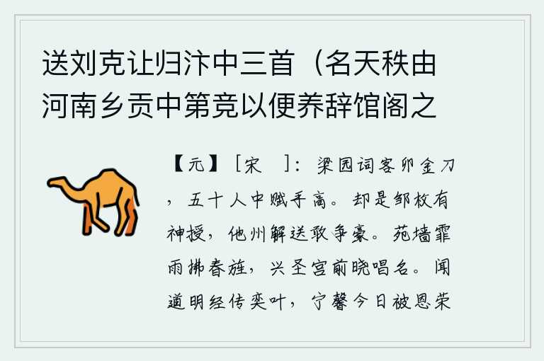 送刘克让归汴中三首(名天秩由河南乡贡中第竞以便养辞馆阁之职除济宁录事须次觐省),梁园的词客用卯金刀作赋,在五十名诗人中他的赋写水平最高。原来是邹枚玉有神灵的授命,他州的人解送它们竟敢争着豪夺。蒙蒙细雨中,苑墙上飘拂着迎春的旗帜;清晨在兴圣宫
