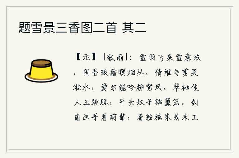 题雪景三香图二首 其二,大雪纷飞,飘来阵阵雪花,浓浓的雪意笼罩着大地。夜幕降临,雾气弥漫在烟霭迷蒙的树丛中。请谁帮我剪吴淞江上的流水?因为我爱你,你能吟咏那柳絮飘飞的春风。佳人穿着翠绿