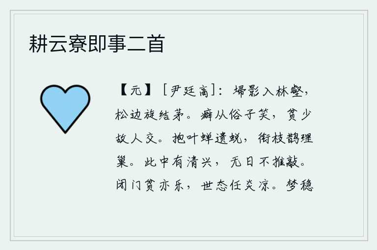 耕云寮即事二首,庭院的埽影映入了山林沟壑,松树旁边旋即又长出了茅草。我的癖好总是被世俗之辈所嘲笑,贫穷得很少能和老朋友交往。怀抱着树叶的蝉脱离了壳,衔着树枝的喜鹊修筑巢穴。《诗